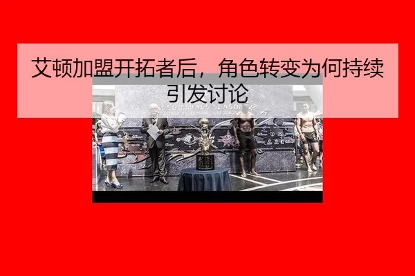 艾顿加盟开拓者后，角色转变为何持续引发讨论